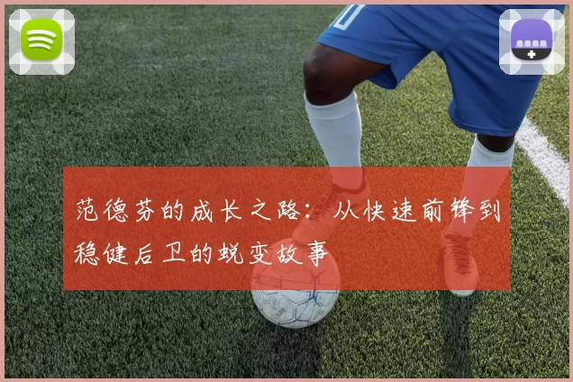 范德芬的成长之路:从快速前锋到稳健后卫的蜕变故事