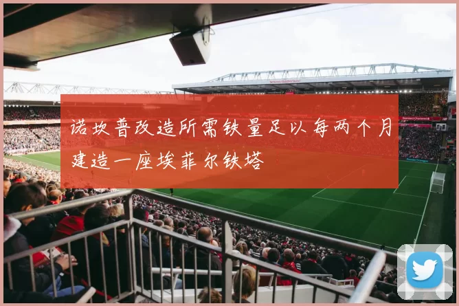 诺坎普改造所需铁量足以每两个月建造一座埃菲尔铁塔