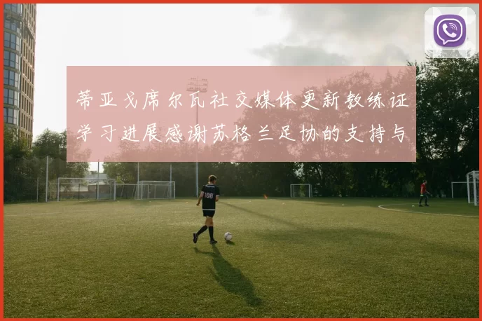 蒂亚戈席尔瓦社交媒体更新教练证学习进展感谢苏格兰足协的支持与帮助